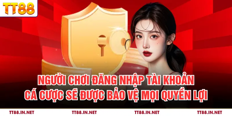 Quyền Riêng Tư 3 Người chơi đăng nhập tài khoản cá cược sẽ được bảo vệ mọi quyền lợi